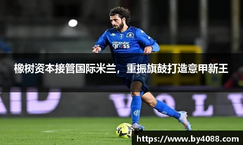 橡树资本接管国际米兰，重振旗鼓打造意甲新王